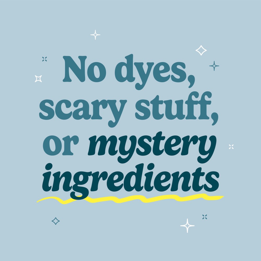 No dyes, scary stuff, or mystery ingredients